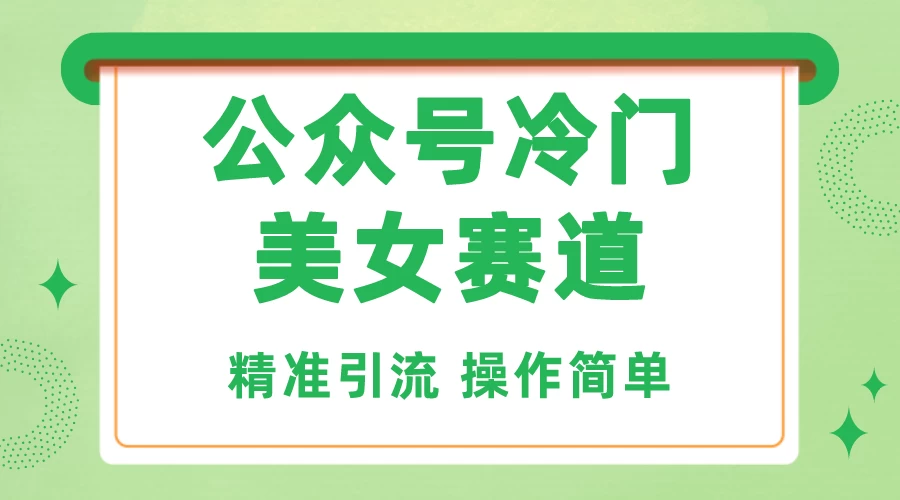 公众号冷门美女赛道,精准引流,操作简单,每天几小时轻松日入1000+ - 阿泽资源网