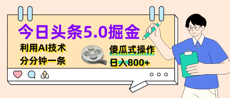 今日头条5.0掘金，利用AI技术，分分钟一条，傻瓜式操作，日入800+ - 阿泽资源网