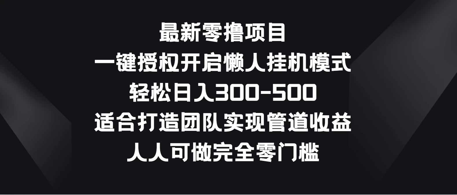 最新零撸项目，一键授权开启懒人挂机模式，轻松日入300-500，适合打造团队实现管道收益，人人可做完全零门槛 - 阿泽资源网