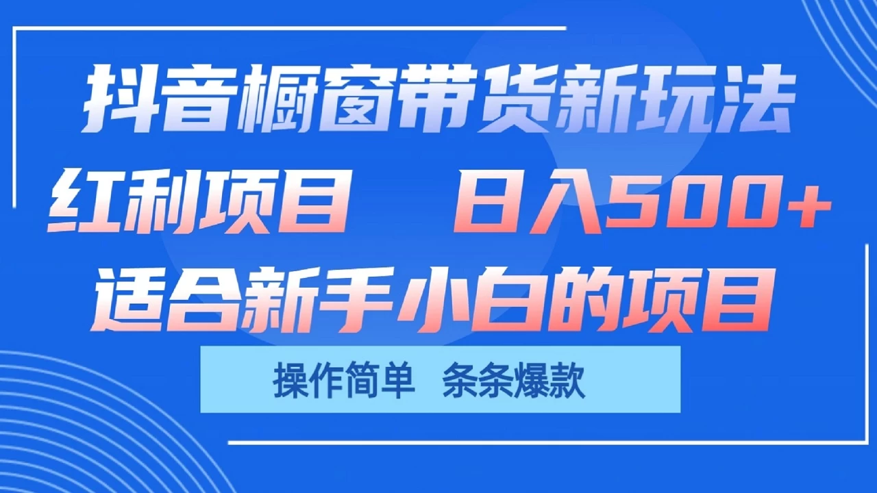 抖音橱窗带货新玩法，单日收益500+，操作简单，条条爆款，新手小白也能轻松上手 - 阿泽资源网