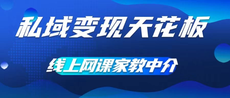 私域变现天花板，网课家教中介，只做渠道和流量，让大学生给你打工、0成本实现月入五位数 - 阿泽资源网