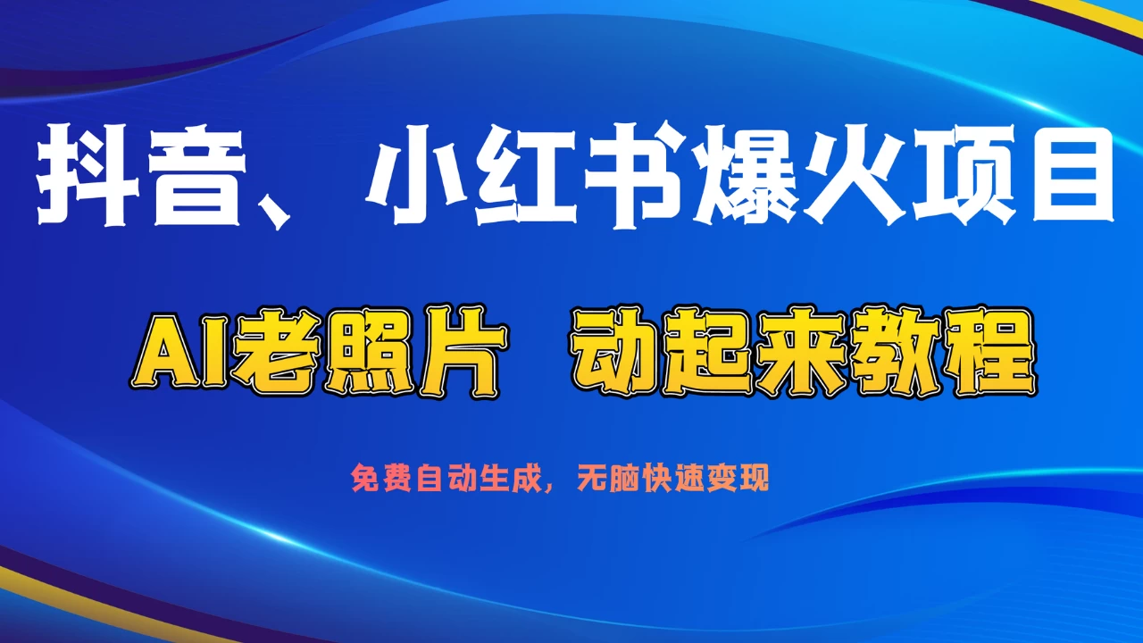 抖音、小红书爆火项目：AI老照片动起来教程，免费自动生成，无脑快速变现，轻松获取流量！ - 阿泽资源网