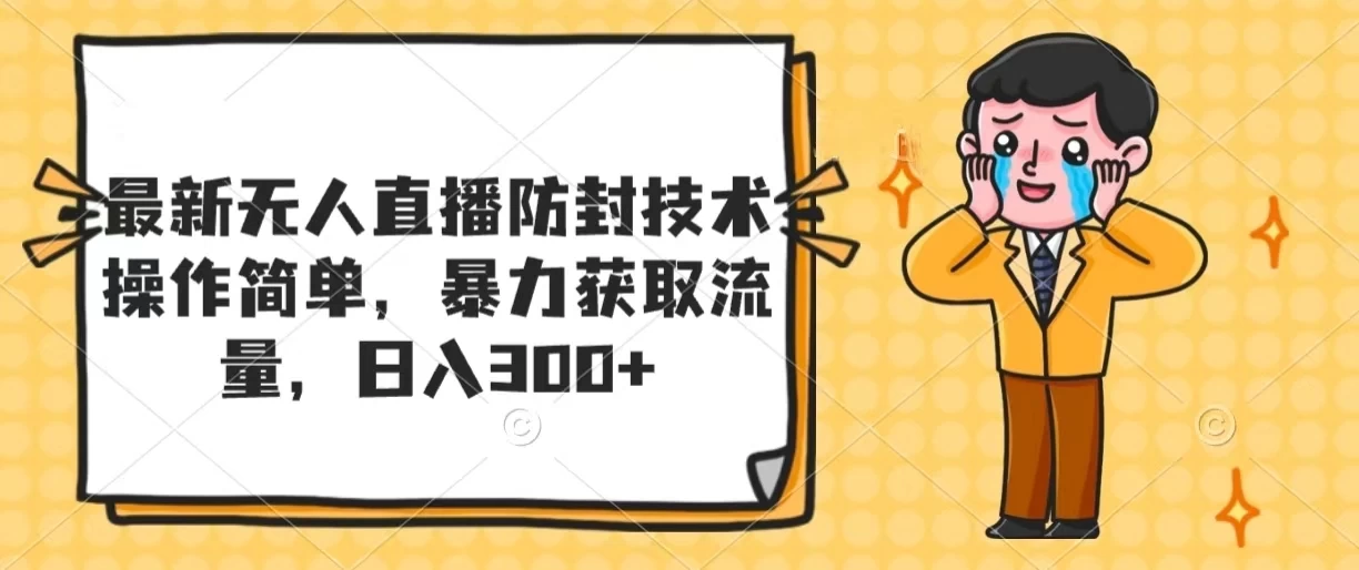 最新无人直播防封技术，操作简单，暴力获取流量，日入300+ - 阿泽资源网