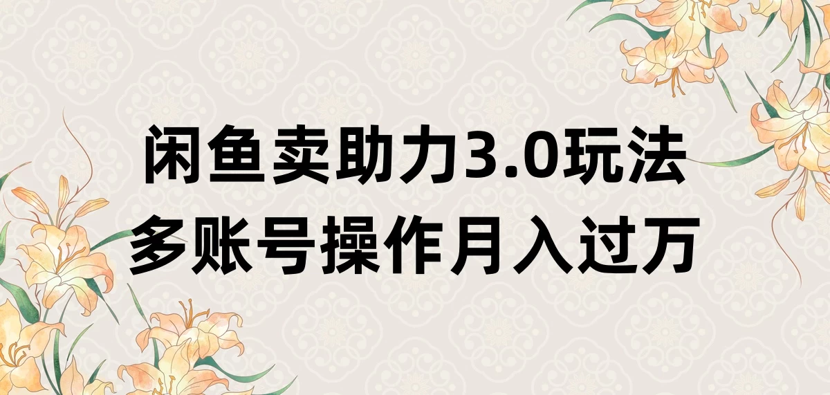 闲鱼卖助力3.0玩法，多账号操作，月入过万 - 阿泽资源网