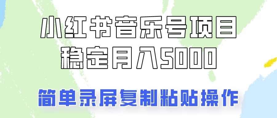 小红书音乐号，通过简单的复制粘贴操作，实现每月5000元以上的稳定收入 - 阿泽资源网