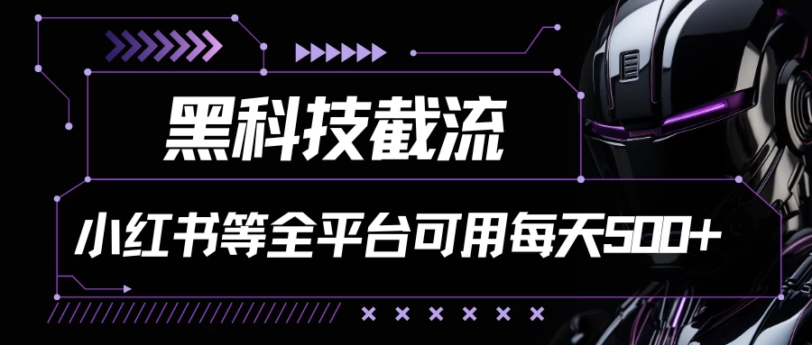 黑科技截流，小红书等全平台可用！每天引流500+ - 阿泽资源网