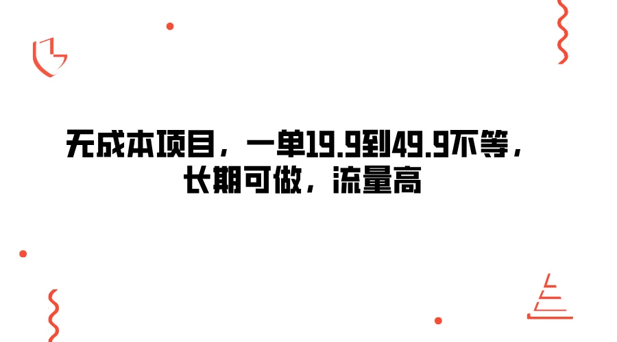 无成本项目，一单19.9到49.9不等，长期可做，流量高 - 阿泽资源网