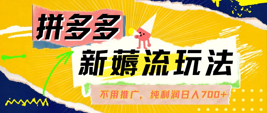拼多多薅流玩法，不用开车推广，小白也可以纯利润日入700+ - 阿泽资源网