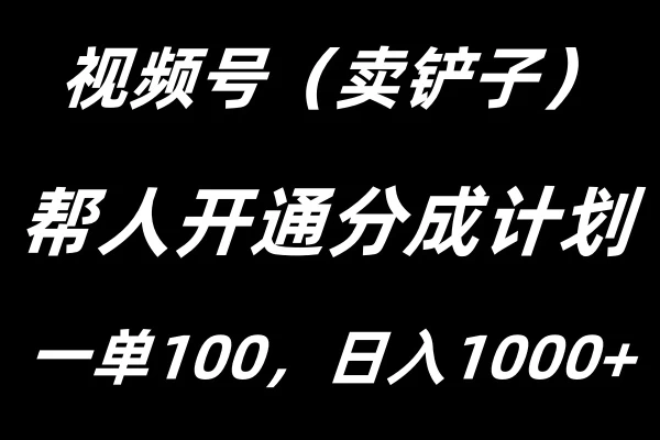 视频号帮人开通创作者分成计划，一单100+，单日收入1000+ - 阿泽资源网