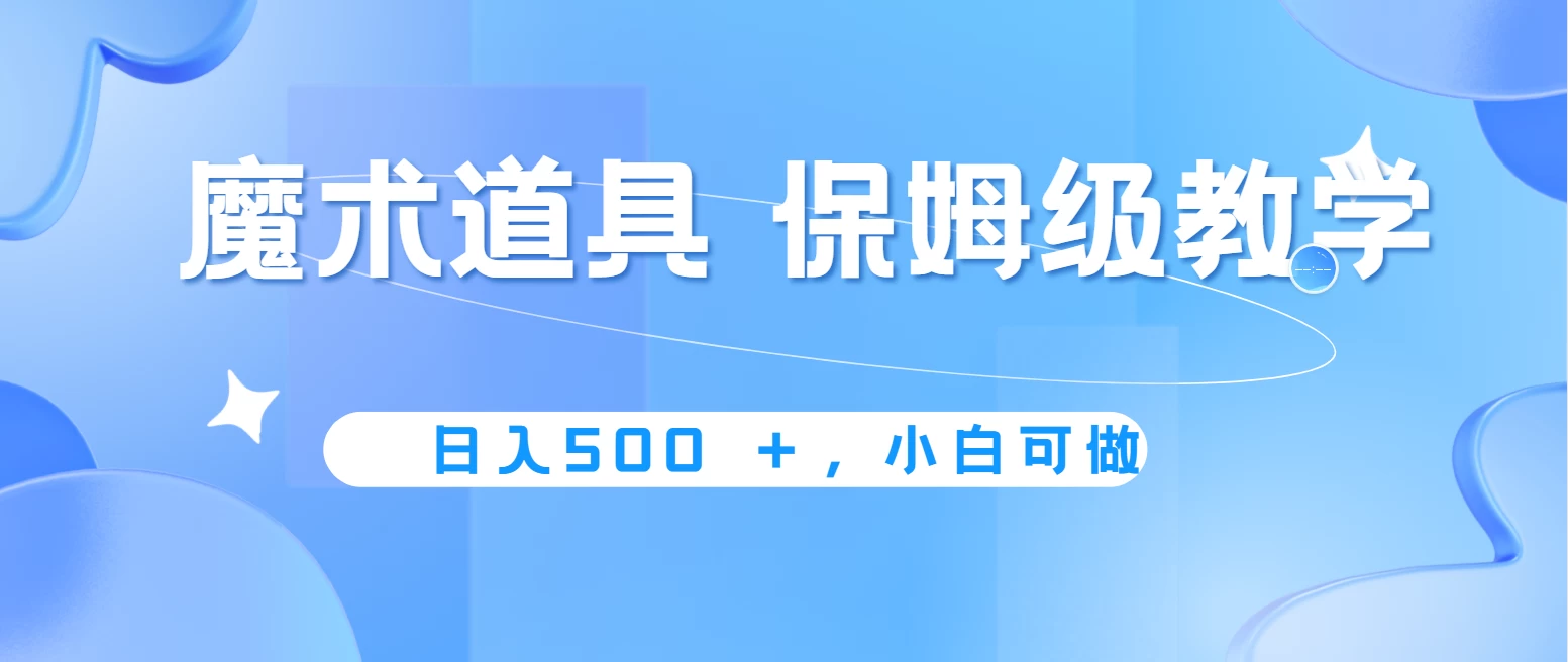 冷门赛道,魔术道具,日入500+保姆级教学,小白可做,无脑搬砖的好项目 - 阿泽资源网