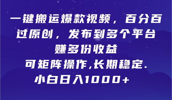 一键搬运爆款视频,百分百过原创,发布到多个平台赚多份收益,可矩阵操作,长期稳定,小白也能日入1000+, - 阿泽资源网