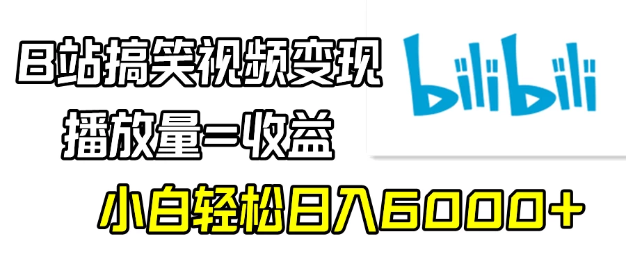 B站搞笑视频变现，播放量=收益，小白轻松日入6000+ - 阿泽资源网