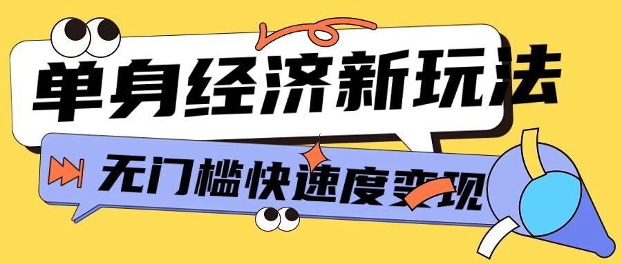 最新单身经济新玩法,暴利起号低客单价高转化率,长久稳定小白轻松上手 - 阿泽资源网