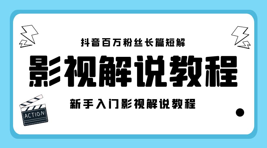 抖音百万粉丝长篇短解影视解说教程：新手入门做电影解说影视解说「 8 节课」 - 阿泽资源网