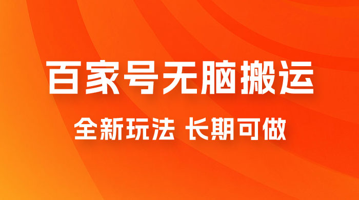 手机版百家号无脑搬运全新玩法，日入 100~300，长期可做 - 阿泽资源网