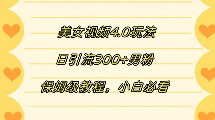 美女视频 4.0 玩法，日引流 300+ 男粉，保姆级教程，小白必看 - 阿泽资源网