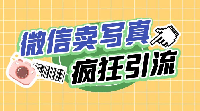 亲测微信卖写真项目，单日疯狂引流100+ - 阿泽资源网