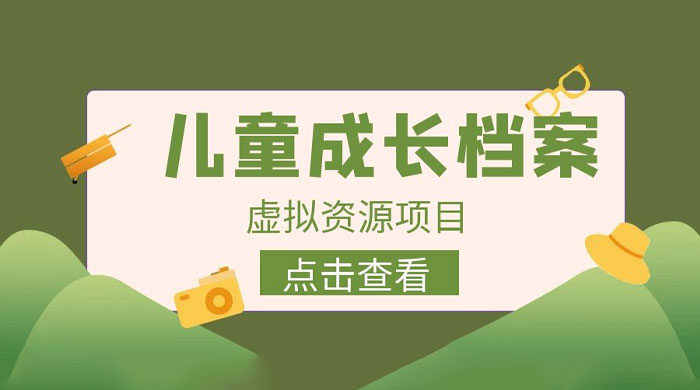 长期稳定项目：儿童成长档案虚拟资源变现 - 阿泽资源网