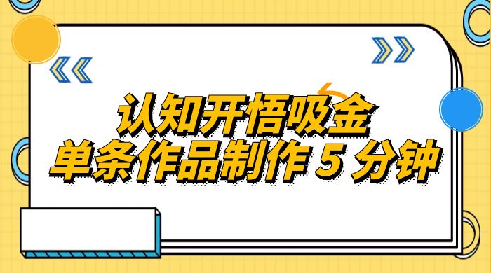 认知开悟吸金,单条作品制作 5 分钟,单日变现超五百,月入过万的蓝海项目 认知开悟吸金,单条作品制作 5 分钟,单日变现超五百,月入过万的蓝海项目