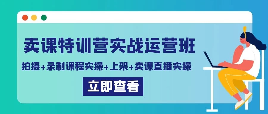 卖课特训营实战运营班：拍摄+录制课程实操+上架课程+卖课直播实操 - 阿泽资源网