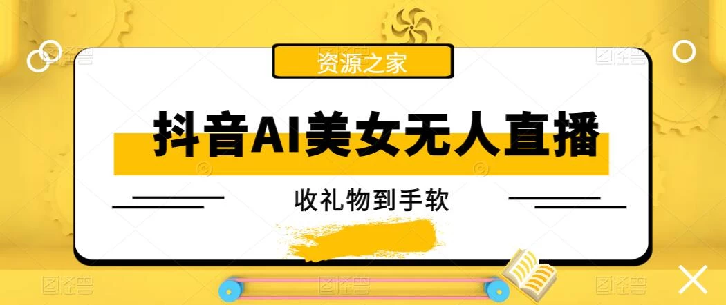 抖音AI美女无人直播，收礼物到手软，单号日入1000+，保姆级教程 - 阿泽资源网