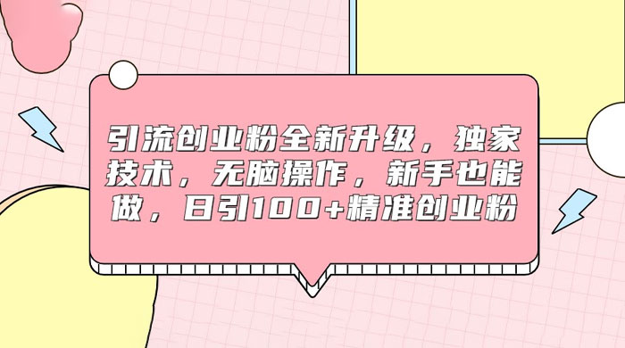 引流创业粉全新升级，独家技术，无脑操作，新手也能做，日引 100+ 精准创业粉 - 阿泽资源网