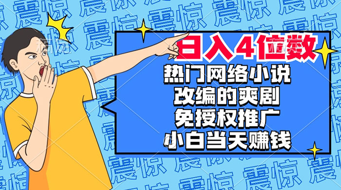 热门网络小说改编的爽剧，免授权推广，新人当天就能赚钱，日入 4 位数 - 阿泽资源网