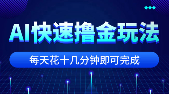 用 AI 快速撸金玩法，小白可操作，每日操作十几分钟即可完成 - 阿泽资源网