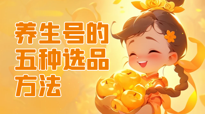 养生号的五种选品方法，找到属于自己的爆品 - 阿泽资源网