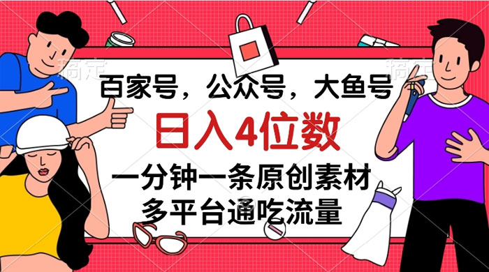 百家号，公众号，大鱼号，一分钟一条原创素材，多平台通吃流量，日入 4 位数 - 阿泽资源网