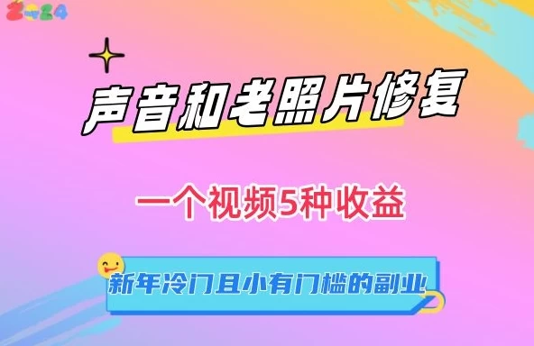 声音和老照片修复,一个视频5种收益,新年冷门且小有门槛的副业【揭秘】 - 阿泽资源网