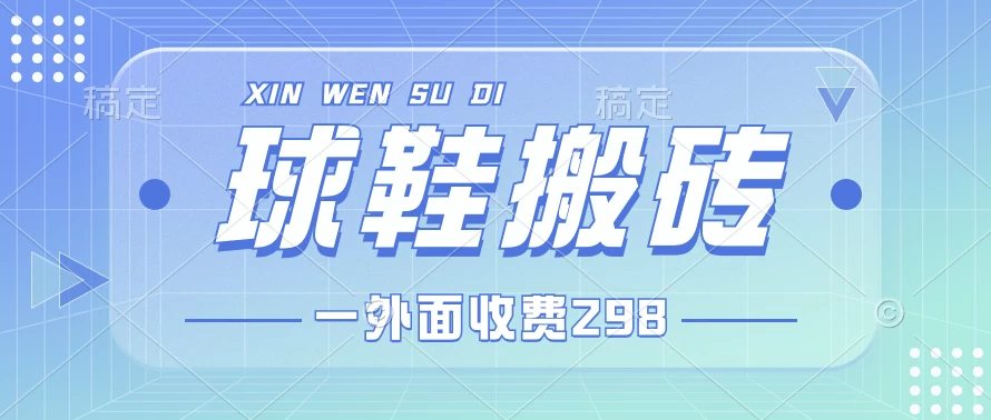 外面收费298的球鞋搬砖项目拆解 超详细的教程 - 阿泽资源网