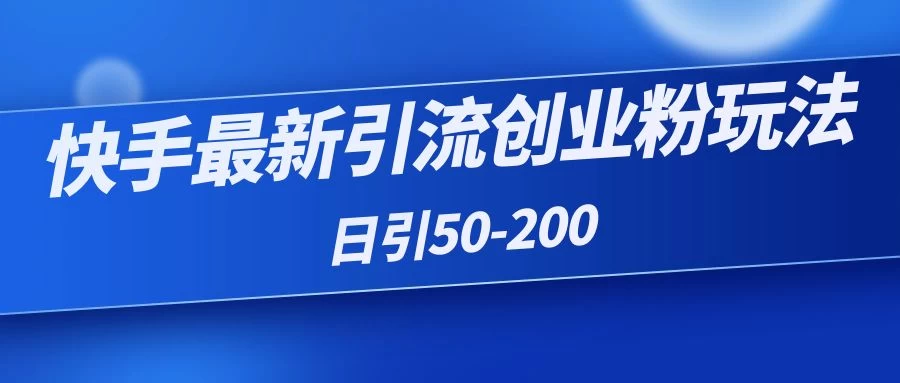快手最新引流创业粉玩法，日引50-200 - 阿泽资源网