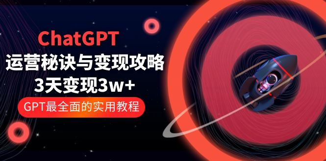 ChatGPT 运营秘诀与变现攻略：3天变现 1w+ GPT 最全面的实用教程「 100 节课」 - 阿泽资源网
