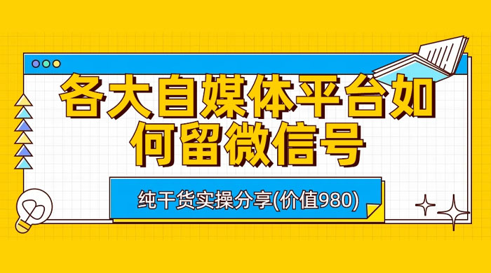 各大自媒体平台如何留微信号，详细实操教学 - 阿泽资源网