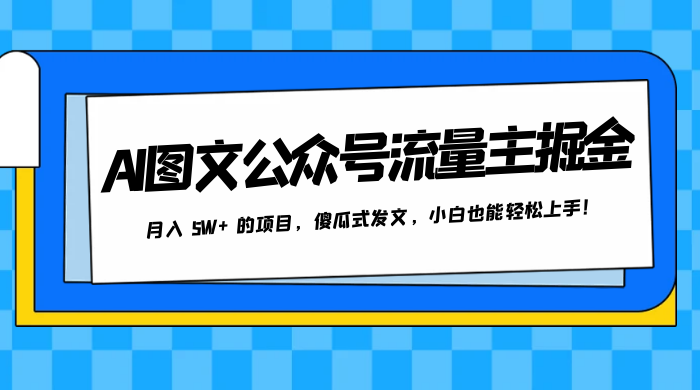 AI 图文公众号流量主掘金，月入 5W+ 的项目，傻瓜式发文，小白也能轻松上手！ - 阿泽资源网