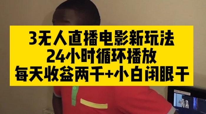 无人直播电影新玩法 24 小时循环播放每天收益两千，小白闭眼干 - 阿泽资源网