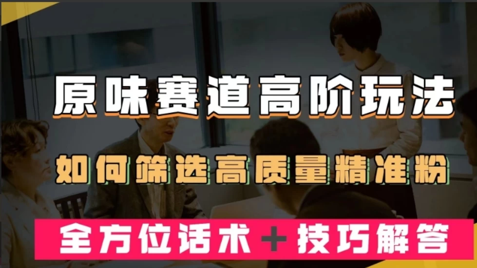 短视频原味赛道高阶玩法，如何筛选高质量精准粉？全方位话术+技巧解答 - 阿泽资源网