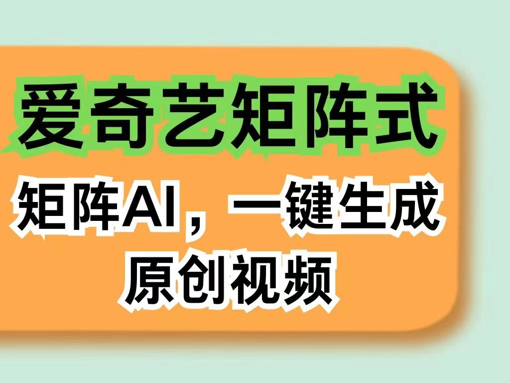 爱奇艺分成计划,AI一键生成原创视频,无需剪辑去重,智能矩阵收益,打造全新创作者收入模式 - 阿泽资源网