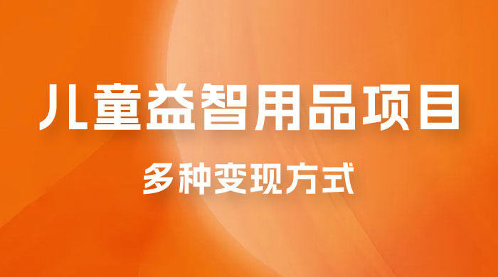 外面收费 2980 的电子版益智用品项目，儿童赛道，多种变现方式，轻松实现 0 成本月入过万 - 阿泽资源网