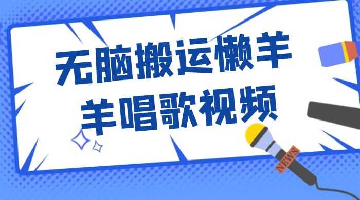 最新视频号玩法,无脑搬运懒羊羊唱歌视频,一部手机轻松日入500+ - 阿泽资源网