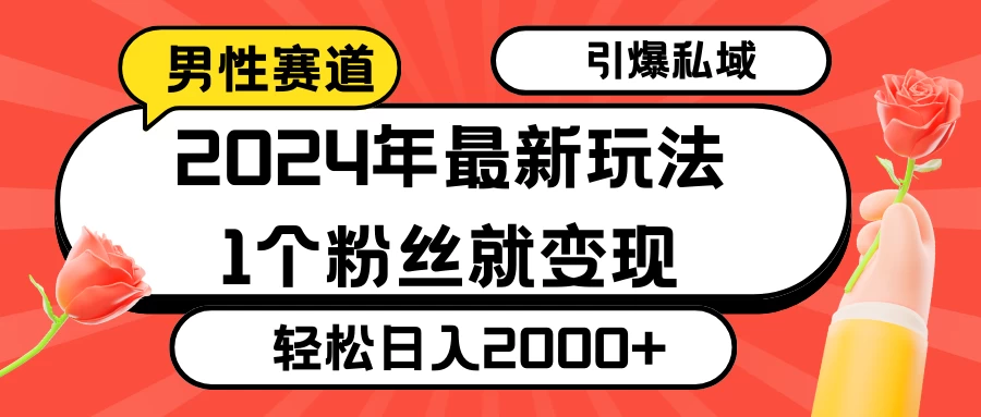 2024年最新男性赛道玩法,引爆私域流量,1个粉丝就变现,轻松日入2000+ - 阿泽资源网