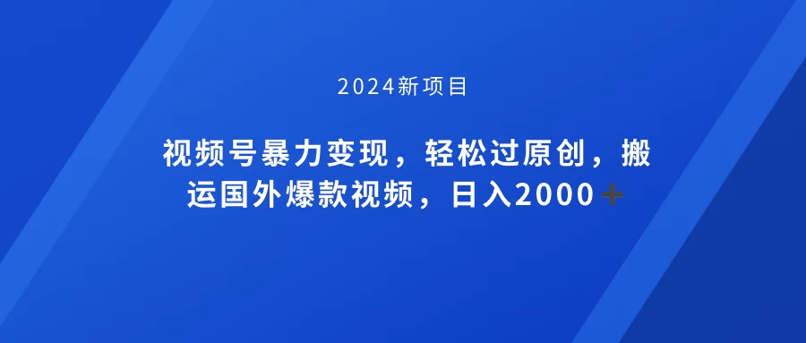 视频号创作者分成计划，搬运国外爆款视频，100%过原创，小白也能品22000+ - 阿泽资源网