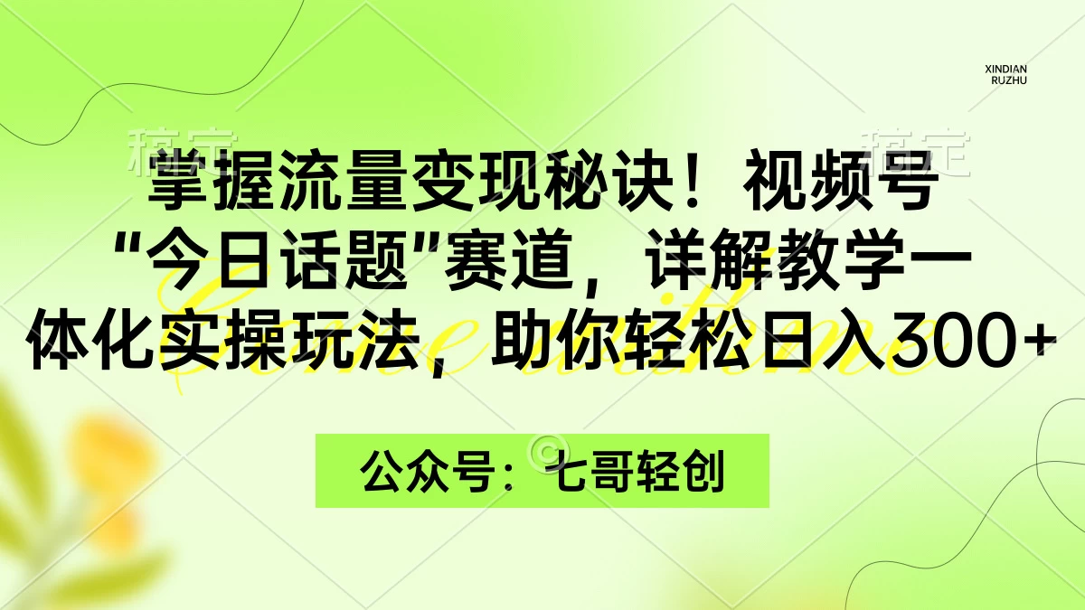 掌握流量变现秘诀!视频号“今日话题”赛道,详解教学一体化实操玩法,助你轻松日入300+ - 阿泽资源网