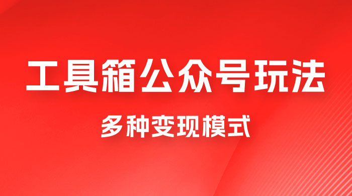 工具箱公众号玩法，高转化率，多种变现模式 - 阿泽资源网