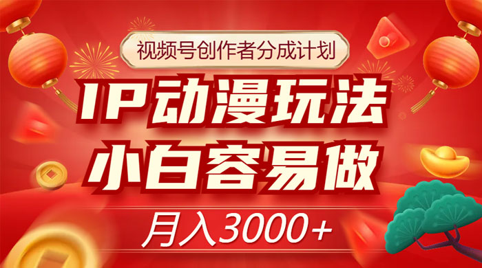 视频号创作者分成计划，IP 动漫玩法，小白容易做，月入 3000+ - 阿泽资源网