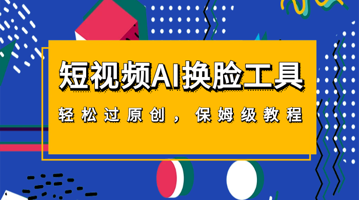 短视频 AI 换脸工具，轻松过原创，保姆级别 AI 换脸教程 - 阿泽资源网