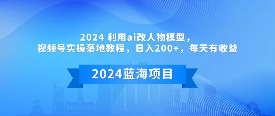 2024 利用AI改人物模型，视频号实操落地教程，日入200+，每天有收益 - 阿泽资源网