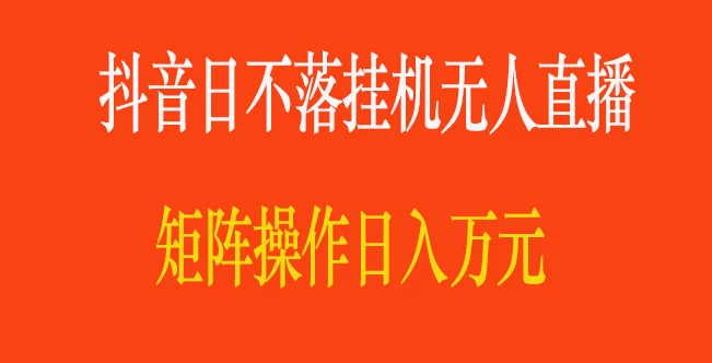 抖音日不落直播间，挂机无人直播，矩阵操作日入万元 - 阿泽资源网