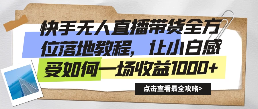 快手无人直播带货全方位落地教程，让小白感受如何一场收益1000+ - 阿泽资源网